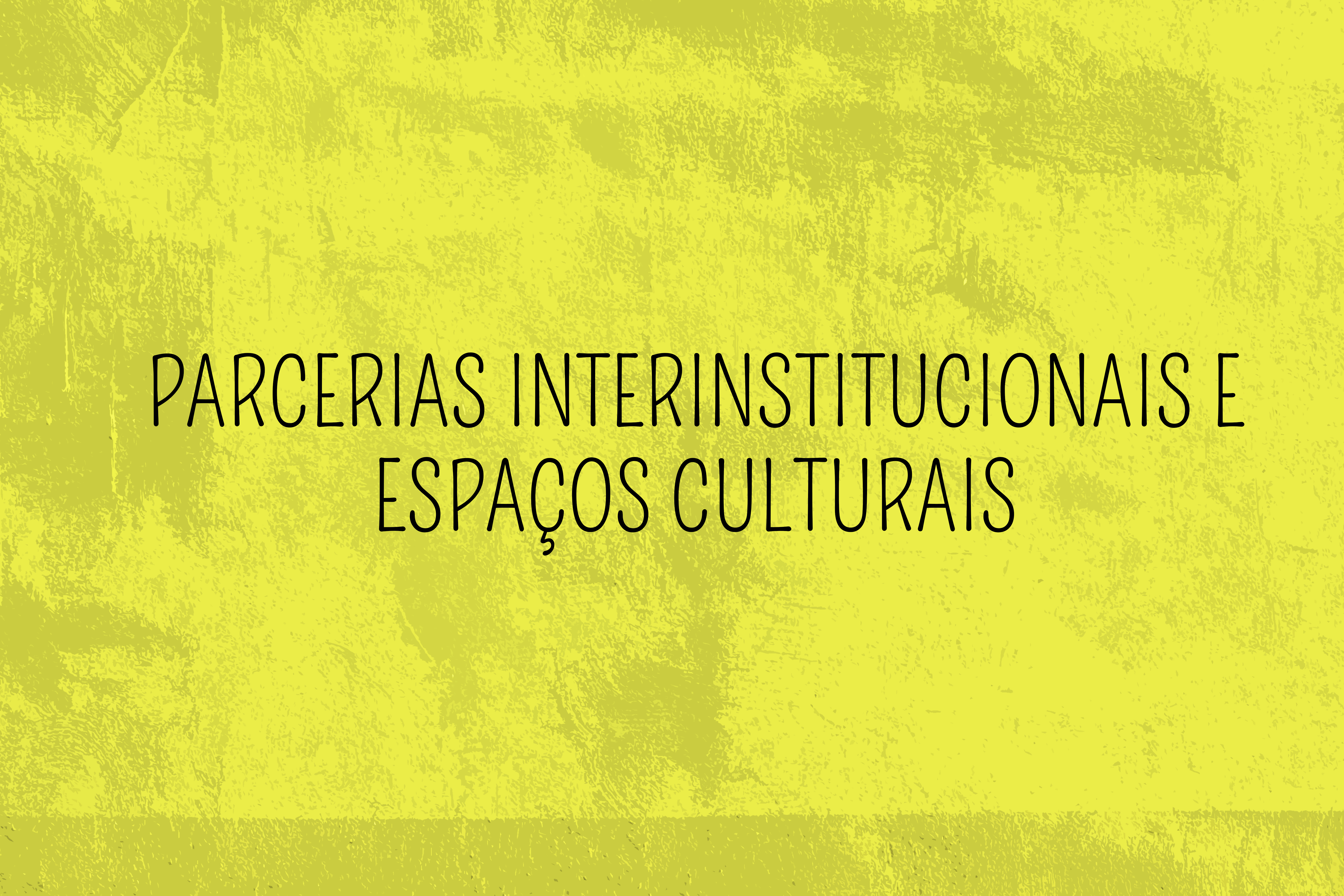 Parcerias Interinstitucionais e Espaços Culturais 
