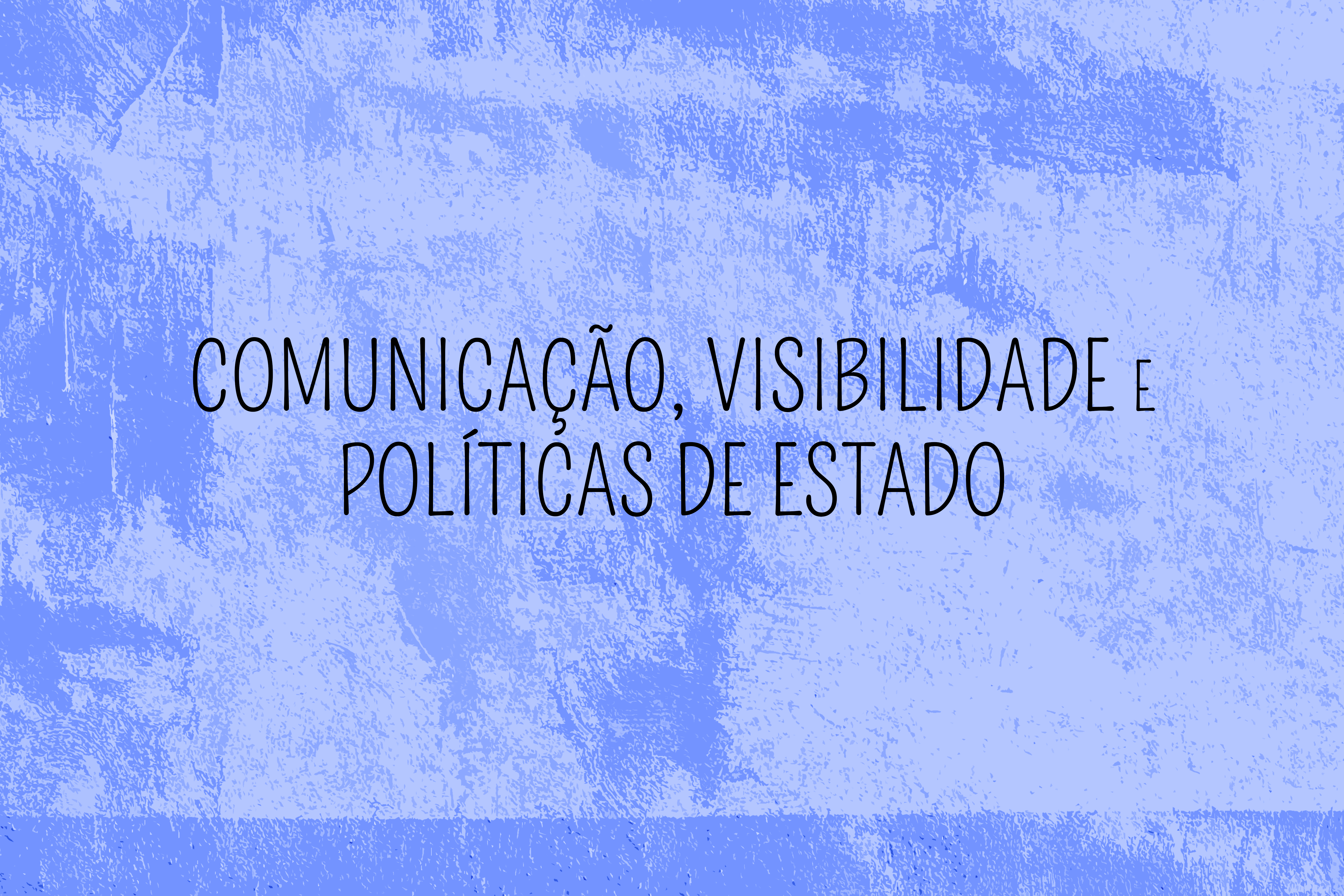 Comunicação, Visibilidade e Políticas de Estado